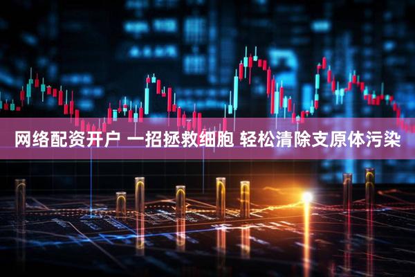 网络配资开户 一招拯救细胞 轻松清除支原体污染