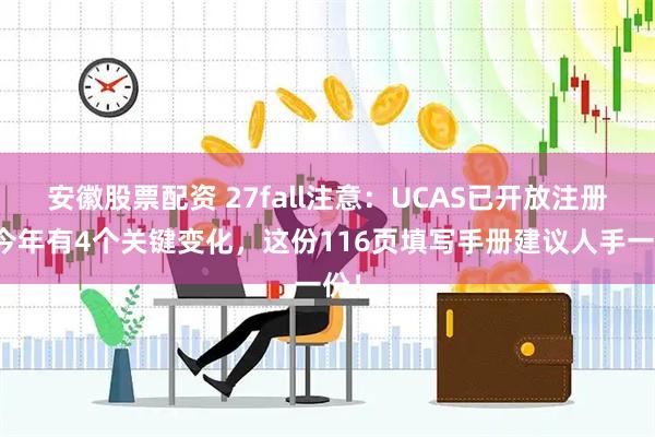 安徽股票配资 27fall注意：UCAS已开放注册，今年有4个关键变化，这份116页填写手册建议人手一份！